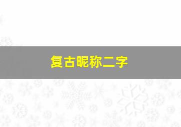 复古昵称二字