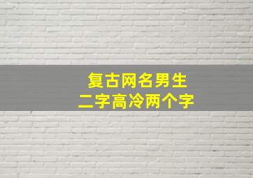 复古网名男生二字高冷两个字