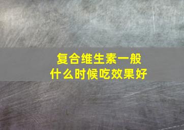 复合维生素一般什么时候吃效果好