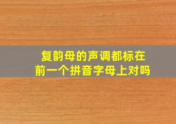 复韵母的声调都标在前一个拼音字母上对吗