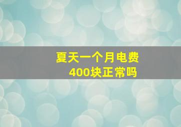 夏天一个月电费400块正常吗