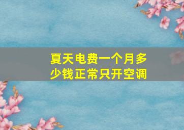 夏天电费一个月多少钱正常只开空调