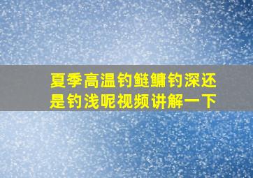 夏季高温钓鲢鳙钓深还是钓浅呢视频讲解一下