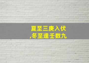 夏至三庚入伏,冬至逢壬数九