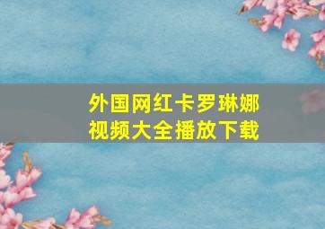 外国网红卡罗琳娜视频大全播放下载