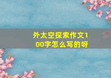 外太空探索作文100字怎么写的呀