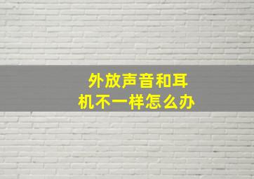 外放声音和耳机不一样怎么办