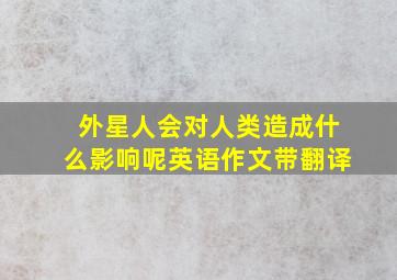 外星人会对人类造成什么影响呢英语作文带翻译