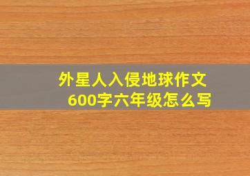 外星人入侵地球作文600字六年级怎么写