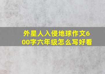 外星人入侵地球作文600字六年级怎么写好看