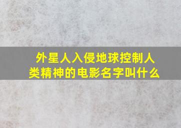 外星人入侵地球控制人类精神的电影名字叫什么