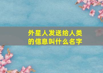 外星人发送给人类的信息叫什么名字