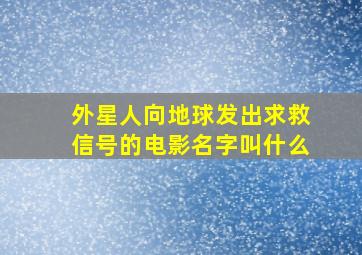 外星人向地球发出求救信号的电影名字叫什么