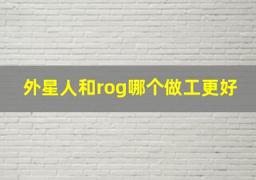 外星人和rog哪个做工更好