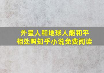 外星人和地球人能和平相处吗知乎小说免费阅读