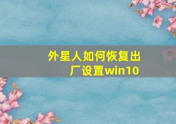 外星人如何恢复出厂设置win10