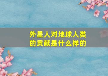 外星人对地球人类的贡献是什么样的