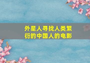 外星人寻找人类繁衍的中国人的电影