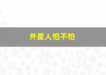 外星人怕不怕