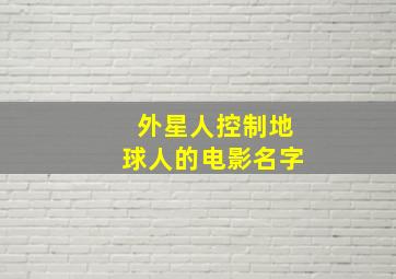 外星人控制地球人的电影名字