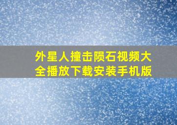 外星人撞击陨石视频大全播放下载安装手机版