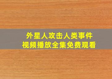 外星人攻击人类事件视频播放全集免费观看