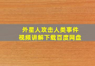 外星人攻击人类事件视频讲解下载百度网盘