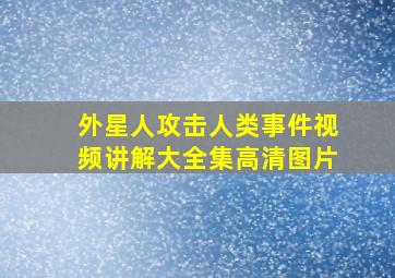 外星人攻击人类事件视频讲解大全集高清图片