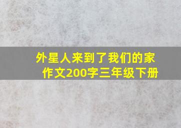 外星人来到了我们的家作文200字三年级下册