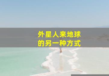 外星人来地球的另一种方式