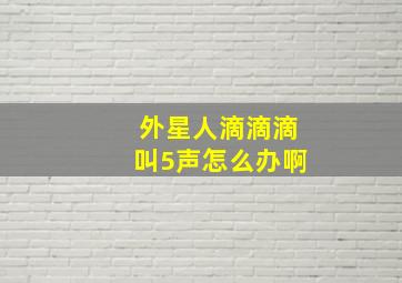 外星人滴滴滴叫5声怎么办啊