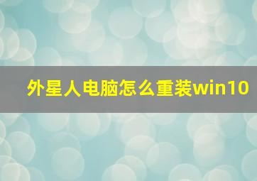 外星人电脑怎么重装win10