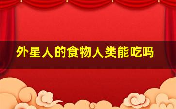 外星人的食物人类能吃吗