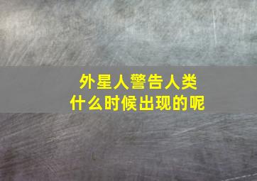 外星人警告人类什么时候出现的呢