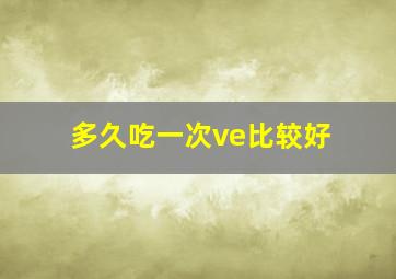 多久吃一次ve比较好