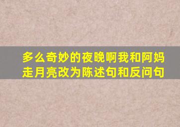 多么奇妙的夜晚啊我和阿妈走月亮改为陈述句和反问句