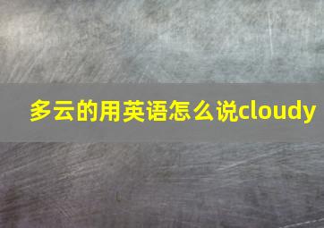 多云的用英语怎么说cloudy