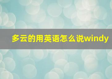 多云的用英语怎么说windy