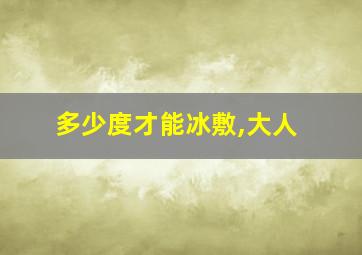 多少度才能冰敷,大人