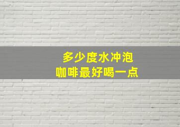 多少度水冲泡咖啡最好喝一点