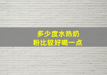 多少度水热奶粉比较好喝一点