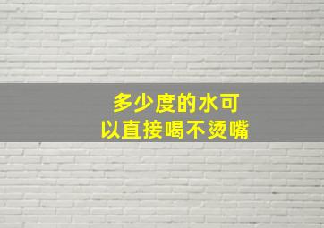 多少度的水可以直接喝不烫嘴