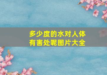 多少度的水对人体有害处呢图片大全