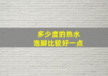 多少度的热水泡脚比较好一点