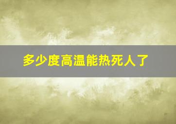 多少度高温能热死人了