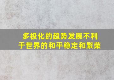 多极化的趋势发展不利于世界的和平稳定和繁荣