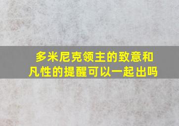 多米尼克领主的致意和凡性的提醒可以一起出吗