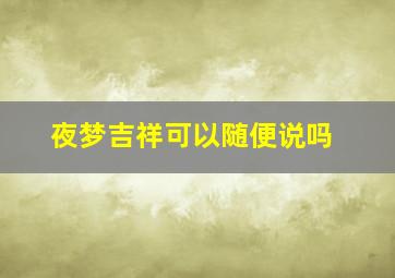 夜梦吉祥可以随便说吗