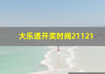 大乐透开奖时间21121