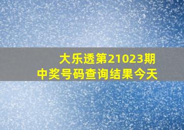 大乐透第21023期中奖号码查询结果今天